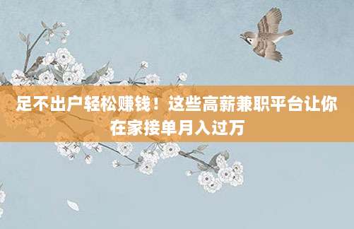 足不出户轻松赚钱!这些高薪兼职平台让你在家接单月入过万