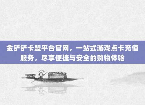 金铲铲卡盟平台官网,一站式游戏点卡充值服务,尽享便捷与安全的购物体验